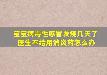 宝宝病毒性感冒发烧几天了 医生不给用消炎药怎么办